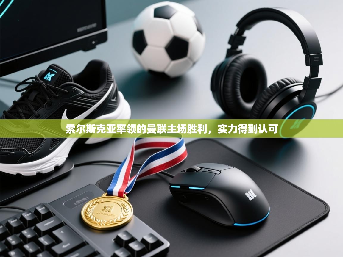 索尔斯克亚率领的曼联主场胜利，实力得到认可  第2张